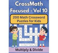 CrossMath Focused - 10: Multiplication & Division Puzzles for Kids: Final Volume of the Series to Master All Major Operations (Math Mastery Through Fun Puzzles for Kids)