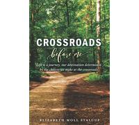 Crossroads Before Me: Life is a journey, our destination determined by the choices we make at the crossroads