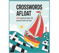 Crosswords Afloat: 600 Nautical Clues for Puzzle Lovers at Sea: A Cruise Ship Crossword Book for Adults Featuring One-Word Ocean, Sailing, and Travel-Themed Clues
