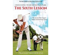 Crouching Tiger Hidden Hogan: The Sixth Lesson: The Secret of Ben Hogan's Perfect and Automatic Swing