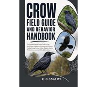 Crow Field Guide and Behavior Handbook: The Complete Natural History Guide to Crow Identification, Intelligence, Communication, Behavior, Feeding ... Conservation, and Ethical Birdwatching