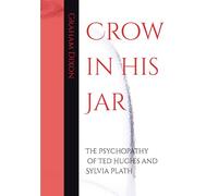 Crow in his Jar: The Psychopathy of Ted Hughes and Sylvia Plath (Veritas Modern Poets)