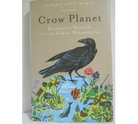 Crow Planet: Essential Wisdom from the Urban Wilderness