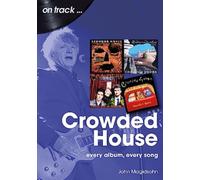Crowded House On Track : Every Album, Every Song