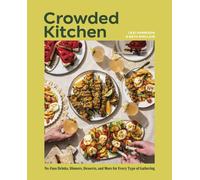 Crowded Kitchen : No-Fuss Drinks, Dinners, Desserts, and More for Every Type of Gathering