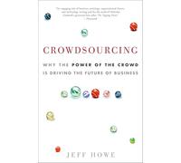 Crowdsourcing: Why the Power of the Crowd Is Driving the Future of Business