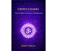 CROWN CHAKRA: Guide to Higher Consciousness and Enlightenment (Energetic Awakening)