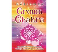 Crown Chakra: The Ultimate Guide to Clearing, Opening, and Balancing Sahasrara (The Seven Chakras)