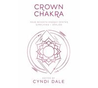 Crown Chakra : Your Seventh Energy Center Simplified and Applied