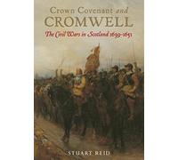 Crown Covenant and Cromwell: The Civil Wars in Scotland 1639 - 1651