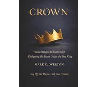 CROWN: From Striving to Surrender - Realigning the Heart Under the True King