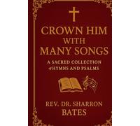 CROWN HIM WITH MANY SONGS: A Sacred Collection of Hymns and Psalms