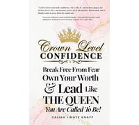 Crown Level Confidence: Break Free From Fear, Own Your Worth & Lead Like The Queen You Are Called To Be