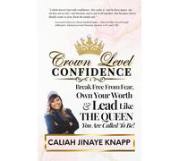 Crown Level Confidence: Break Free From Fear, Own Your Worth & Lead Like The Queen You Are Called To Be