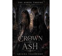 Crown of Ash: A Dark Romantasy Fantasy Romance with a Morally Grey Regent, Forbidden Bloodline Magic, and a Cursed Throne: 1 (The Ashen Throne)
