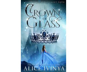 Crown of Glass: A Cinderella Retelling (Kingdoms of the Faery Path)