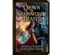 Crown of Shadowlight Beasts: A Forced Marriage Romantasy of Shadow Beasts, Forbidden Magic, and a Warden Who Claims the Spare