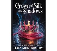 Crown of Silk and Shadows: A Dark Romantic Fantasy of Courtly Intrigue and Forbidden Desire
