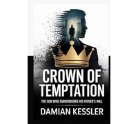 CROWN OF TEMPTATION: THE SON WHO SURRENDERED HIS FATHER'S WILL