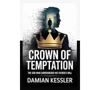 CROWN OF TEMPTATION: THE SON WHO SURRENDERED HIS FATHER'S WILL