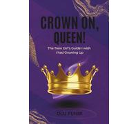 Crown On, Queen: The Teen Girl's Guide I Wish I had Growing Up...