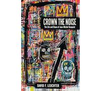 Crown The Noise: The Life and Chaos of Jean-Michel Basquiat