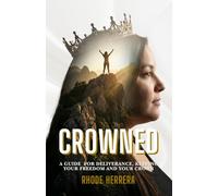 CROWNED: A guide for Deliverance, Keeping Your freedom and your Crown