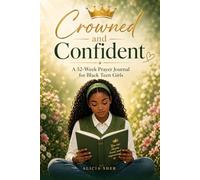 Crowned and Confident: A 52-Week Prayer Journal for Black Teen Girls - Faith, Devotionals, and Reflection Prompts to Build Confidence, Purpose, and Spiritual Growth