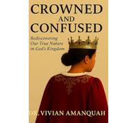 Crowned And Confused: Rediscovering Our True Nature in God’s Kingdom