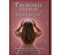 Crowned Anyway: The Teen Edition Workbook: Your Crown. Your Voice. Your Time.