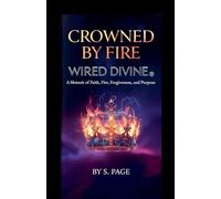 Crowned by Fire. Wired Divine.(R) A Memoir of Faith, Fire, Forgiveness, and Purpose