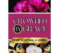 Crowned By Grace: 90-Day Devotional & Journal: 5-minute Devotions to start your day with God.