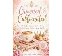 Crowned & Caffeinated: 30 Daily Devotions to Rise, Reign, and Refuel Your Faith