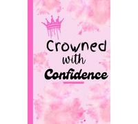 Crowned in Confidence: A Guided Journal for Self-Growth, Self-Love & Empowerment to Overcome Doubt, Transform Your Life & Step Into Your Power