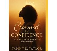 Crowned in Confidence: A Journey of Faith, Healing and Freedom