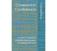 Crowned in Confidence: A Stylist's Guide to Healthy Hair Growth & Lasting Self Love