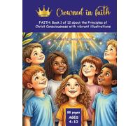 Crowned in faith: FAITH: Book 1 of 12 about the Principles of Christ Consciousness with Vibrant Illustrations (Crowned in Faith Series - 12 Books, 12 Coloring Questbooks and One 12 upbeat Song Album)