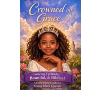 Crowned in Grace: A Christian Guide for Young Black Queens A Christian Guide for Young Black Queens: Growing Up Black, Beautiful & Biblical: Embracing Who God Made You to Be - Inside and Out