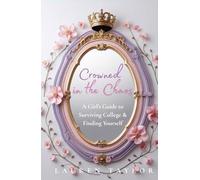 Crowned in the Chaos: A Girl's Guide to Surviving College & Finding Yourself