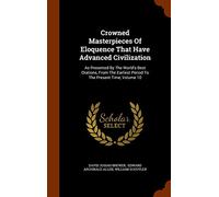 Crowned Masterpieces Of Eloquence That Have Advanced Civilization: As Presented By The World's Best Orations, From The Earliest Period To The Present Time, Volume 10