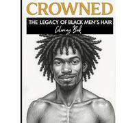CROWNED- THE LEGACY OF BLACK MEN'S HAIR: COLORING BOOK (COLORING OUR ROOTS)