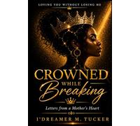 CROWNED WHILE BREAKING: Letters from a Mother’s Heart