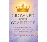Crowned with Gratitude: A 30-Day Devotional for Women of Faith Rebuilding with Grace and Gratitude