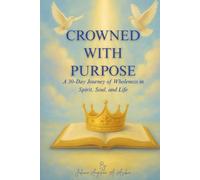 Crowned With Purpose: A 30-Day Journey of Wholeness in Spirit, Soul, and Life (Crowned with Purpose Series)