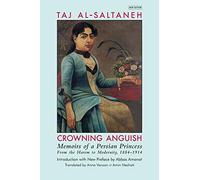 Crowning Anguish: Memoirs of a Persian Princess from the Harem to Modernity 1884-1914