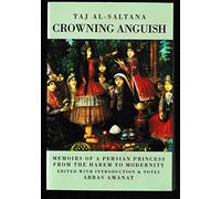 Crowning Anguish: Taj Al-Saltana - Memoirs of a Persian Princess from the Harem to Modernity