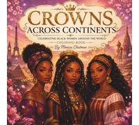 Crowns Across Continents Celebrating Black Women Around the World: A Global Coloring Journey Celebrating Culture, Beauty & Strength