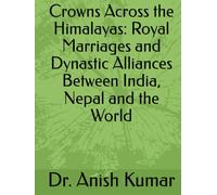 Crowns Across the Himalayas: Royal Marriages and Dynastic Alliances Between India, Nepal and the World