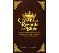 Crowns and Rewards in the Bible: A Study of Honor, Glory, and Reward from Genesis to Revelation
