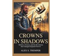 Crowns in Shadows: Reform, Treason, and the Revolution that Changed England Forever